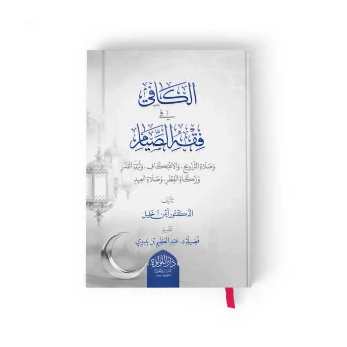 الكافي في فقه الصيام وصلاة التراويح والاعتكاف وليلة القدر وزكاة الفطر وصلاة العيد
